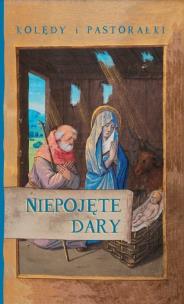 Niepojęte dary. Kolędy i pastorałki. Autor: Jacek Kowalski, Jan Gołaski. Multiszop.pl Okładka książki Niepojęte dary. Kolędy i pastorałki