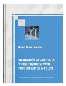 Nierówność wynagrodzeń w przedsiębiorstwach produkcyjnych w Polsce. Autor: Mazurkiewicz Kamil. Multiszop.pl Okładka książki Nierówność wynagrodzeń w przedsiębiorstwach produkcyjnych w Polsce