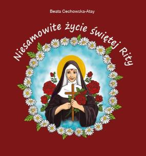 Niesamowite życie św. Rity BR. Autor: Beata Cechowska-Atay. Multiszop.pl Okładka książki Niesamowite życie św. Rity BR