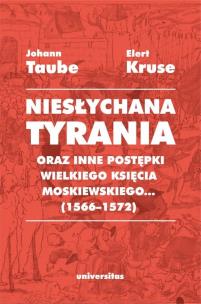 Okładka książki Niesłychana tyrania oraz inne postępki wielkiego księcia moskiewskiego (1566-1572)