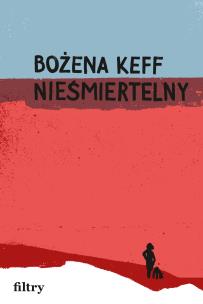 Nieśmiertelny. Autor: Bożena Keff. Multiszop.pl Okładka książki Nieśmiertelny