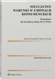 Nieuczciwe warunki w umowach konsumenckich. Komentarz do Dyrektywy Rady 93/13/EWG. Autor: Korpalski Mariusz, Nowak Wiktoria. Multiszop.pl Okładka książki Nieuczciwe warunki w umowach konsumenckich. Komentarz do Dyrektywy Rady 93/13/EWG