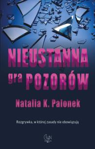 Nieustanna gra pozorów. Autor: Natalia K. Palonek. Multiszop.pl Okładka książki Nieustanna gra pozorów