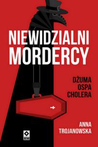 Okładka książki Niewidzialni mordercy. Dżuma, ospa, cholera