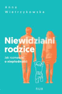 Niewidzialni rodzice. Jak rozmawiać o niepłodności. Autor: Anna Wietrzykowska. Multiszop.pl Okładka książki Niewidzialni rodzice. Jak rozmawiać o niepłodności