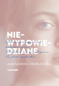 Niewypowiedziane - uszkodzone. Autor: Chmielewska Aleksandra. Multiszop.pl Okładka książki Niewypowiedziane - uszkodzone