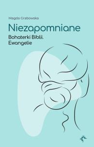 Okładka książki Niezapomniane. Bohaterki Biblii. Ewangelie