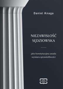 Niezawisłość sędziowska jako konstytucyjna.... Autor: Daniel Knaga. Multiszop.pl Okładka książki Niezawisłość sędziowska jako konstytucyjna...