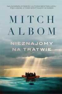 Nieznajomy na tratwie. Autor: Albom Mitch. Multiszop.pl Okładka książki Nieznajomy na tratwie