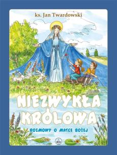 Okładka książki Niezwykła Królowa. Rozmowy o Matce Bożej