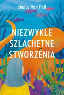 Niezwykle szlachetne stworzenia. Autor: Van Pelt Shelby. Multiszop.pl Okładka książki Niezwykle szlachetne stworzenia