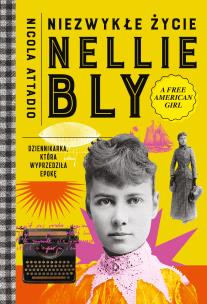 Okładka książki Niezwykłe życie Nellie Bly. Dziennikarka, która wyprzedziła epokę