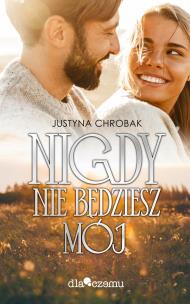 Nigdy nie będziesz mój. Autor: Justycna Chrobak. Multiszop.pl Okładka książki Nigdy nie będziesz mój