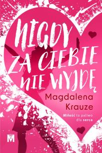 Nigdy za ciebie nie wyjdę. Autor: MAGDALENA KRAUZE. Multiszop.pl Okładka książki Nigdy za ciebie nie wyjdę