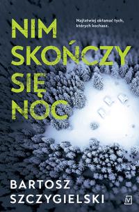Nim skończy się noc. Autor: Bartosz Szczygielski. Multiszop.pl Okładka książki Nim skończy się noc
