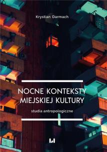 Nocne konteksty miejskiej kultury. Autor: Darmach Krystian. Multiszop.pl Okładka książki Nocne konteksty miejskiej kultury