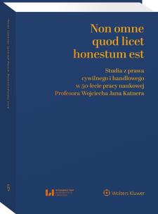 Non omne quod licet honestum est. Studia z prawa cywilnego i handlowego w 50-lecie pracy naukowej Profesora Wojciecha Jana Katnera. Autor: Byczko Szymon, Kappes Aleksander, Kucharski Bartosz, Promińska Urszula. Multiszop.pl Okładka książki Non omne quod licet honestum est. Studia z prawa cywilnego i handlowego w 50-lecie pracy naukowej Profesora Wojciecha Jana Katnera
