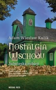 Nostalgia Wschodu. Jaćwieska rubież. Autor: Kulik Adam Wiesław. Multiszop.pl Okładka książki Nostalgia Wschodu. Jaćwieska rubież