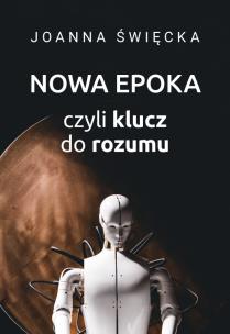 Nowa epoka, czyli klucz do rozumu. Autor: Święcka Joanna. Multiszop.pl Okładka książki Nowa epoka, czyli klucz do rozumu