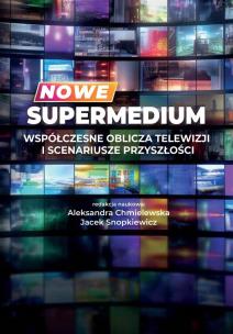 Nowe supermedium. Współczesne oblicza telewizji i scenariusze przyszłości. Autor: Chmielewska Aleksandra, Jacek Snopkiewicz. Multiszop.pl Okładka książki Nowe supermedium. Współczesne oblicza telewizji i scenariusze przyszłości