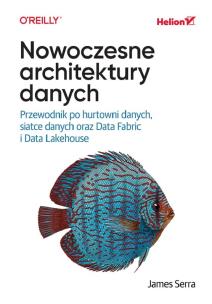 Nowoczesne architektury danych. Przewodnik po hurtowni danych, siatce danych oraz Data Fabric i Data Lakehouse. Autor: James Serra. Multiszop.pl Okładka książki Nowoczesne architektury danych. Przewodnik po hurtowni danych, siatce danych oraz Data Fabric i Data Lakehouse