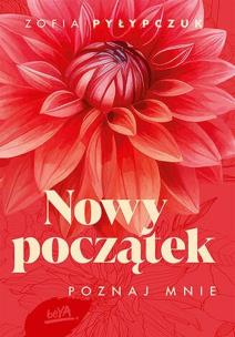 Nowy początek. Poznaj mnie. Autor: Zofia Pyłypczuk. Multiszop.pl Okładka książki Nowy początek. Poznaj mnie