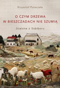 Okładka książki O czym drzewa w Bieszczadach nie szumią. Ocalona z Sobiboru