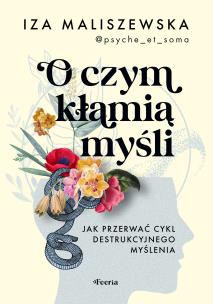 Okładka książki O czym kłamią myśli? Jak przerwać cykl destrukcyjnego myślenia