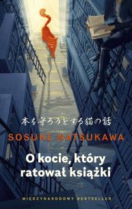 O kocie, który ratował książki. Autor: Natsukawa Sosuke. Multiszop.pl Okładka książki O kocie, który ratował książki