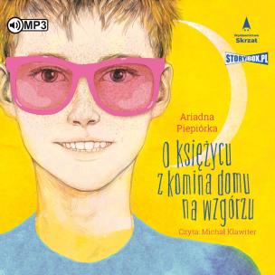 O księżycu z komina domu na wzgórzu audiobook. Autor: Piepiórka Ariadna. Multiszop.pl Okładka książki O księżycu z komina domu na wzgórzu audiobook