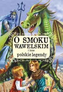 O smoku wawelskim i inne polskie legendy. Autor:   Praca zbiorowa. Multiszop.pl Okładka książki O smoku wawelskim i inne polskie legendy