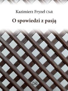 O spowiedzi z pasją. Autor: Kazimierz Fryzeł. Multiszop.pl Okładka książki O spowiedzi z pasją