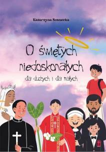 O świętych niedoskonałych dla dużych i małych. Autor: Katarzyna Sosnecka. Multiszop.pl Okładka książki O świętych niedoskonałych dla dużych i małych