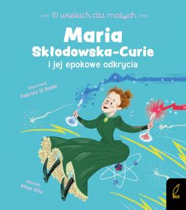 O wielkich dla małych. Maria Skłodowska-Curie. Autor: Altea Villa, Paszkiewicz Anna. Multiszop.pl Okładka książki O wielkich dla małych. Maria Skłodowska-Curie