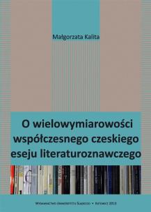 O wielowymiarowości współczesnego czeskiego eseju. Autor: Małgorzata Kalita. Multiszop.pl Okładka książki O wielowymiarowości współczesnego czeskiego eseju