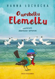 O wróbelku Elemelku. Autor: Hanna Łochocka. Multiszop.pl Okładka książki O wróbelku Elemelku
