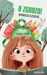 O zgrozo! Opowieści szkolne. Autor: Maja Kacprzyk. Multiszop.pl Okładka książki O zgrozo! Opowieści szkolne