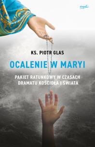 Ocalenie w Maryi. Autor: Glas Piotr. Multiszop.pl Okładka książki Ocalenie w Maryi