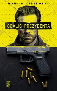 Ocalić prezydenta. Autor: Marcin Ciszewski. Multiszop.pl Okładka książki Ocalić prezydenta