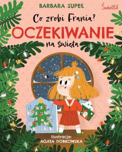 Oczekiwanie na święta. Co zrobi Frania? wyd. 2023. Autor: Supeł Barbara. Multiszop.pl Okładka książki Oczekiwanie na święta. Co zrobi Frania? wyd. 2023