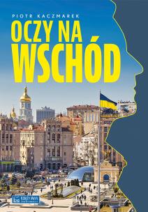 Oczy na Wschód. Autor: Kaczmarek Piotr. Multiszop.pl Okładka książki Oczy na Wschód