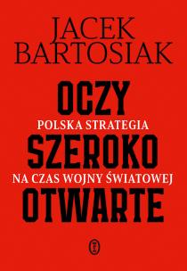 Oczy szeroko otwarte. Polska strategia na czas wojny światowej. Autor: Jacek Bartosiak. Multiszop.pl Okładka książki Oczy szeroko otwarte. Polska strategia na czas wojny światowej