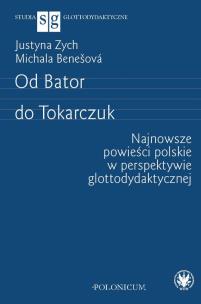 Od Bator do Tokarczuk. Najnowsze powieści polskie w perspektywie glottodydaktycznej. Autor: Zych Justyna, Benešová Michala. Multiszop.pl Okładka książki Od Bator do Tokarczuk. Najnowsze powieści polskie w perspektywie glottodydaktycznej