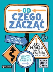 Od czego zacząć. Poradnik przetrwania lęku, depresji i innych kryzysów psychicznych. Autor: Opracowanie zbiorowe. Multiszop.pl Okładka książki Od czego zacząć. Poradnik przetrwania lęku, depresji i innych kryzysów psychicznych