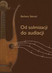 Od solmizacji do audiacji. Autor: Barbara Stencel. Multiszop.pl Okładka książki Od solmizacji do audiacji