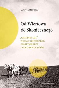 Od Wiertowa do Skoniecznego „Chłopski los” według kronikarzy, pamiętnikarzy i dokumentalistów. Autor: Huckova Jadwiga. Multiszop.pl Okładka książki Od Wiertowa do Skoniecznego „Chłopski los” według kronikarzy, pamiętnikarzy i dokumentalistów