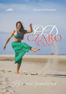 Odczarowana-historia prawdziwa. Autor: Joanna P. Wieczorek. Multiszop.pl Okładka książki Odczarowana-historia prawdziwa