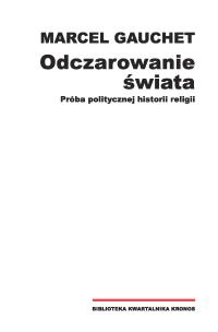 Okładka książki Odczarowanie świata. Próba politycznej historii religii