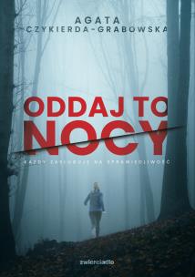 Oddaj to nocy. Autor: Agata Czykierda-Grabowska. Multiszop.pl Okładka książki Oddaj to nocy