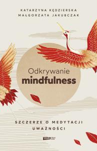 Odkrywanie mindfulness. Szczerze o medytacji... Autor: Kędzierska Katarzyna, Małgorzata Jakubczak. Multiszop.pl Okładka książki Odkrywanie mindfulness. Szczerze o medytacji..